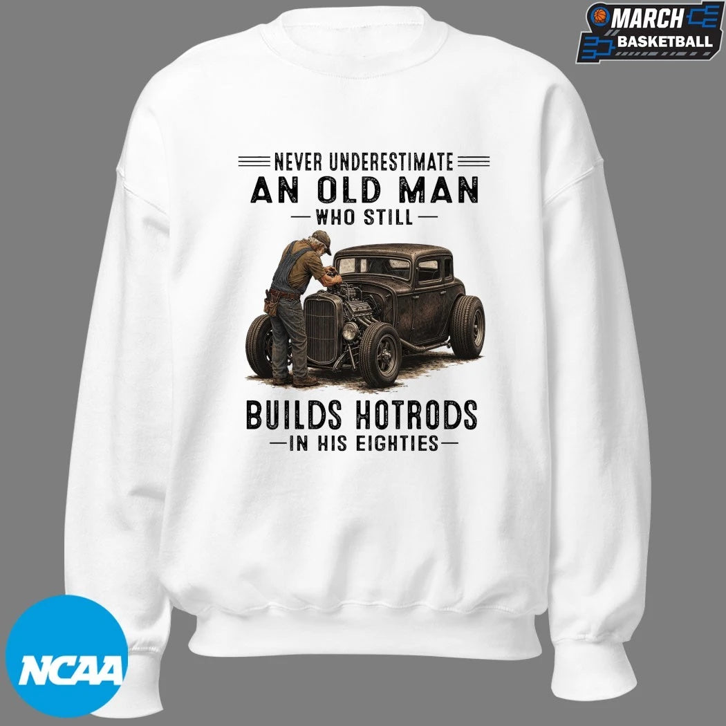 Never Underestimate An Old Man Whos Till Builds Hot Rods In His Eighties T-shirts