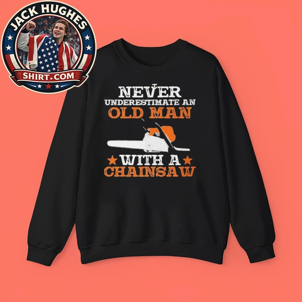 Never Underestimate An Old Man With A Chainsaw Funny Gift Father Day Gift Shirt