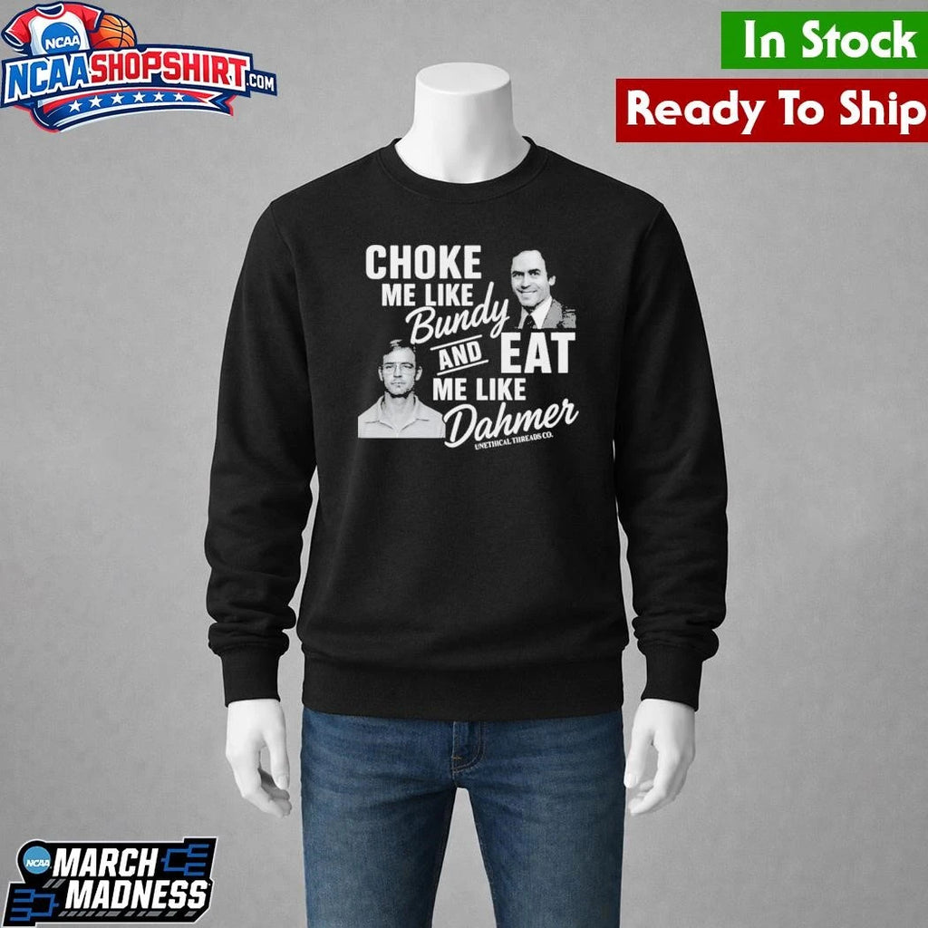 NexGen Choke Me Like Bundy Eat Me Like Dahmer Shirt
