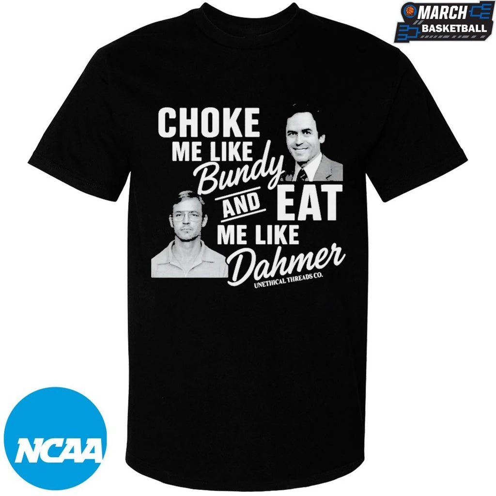 NexGen Choke Me Like Bundy Eat Me Like Dahmer T-Shirts