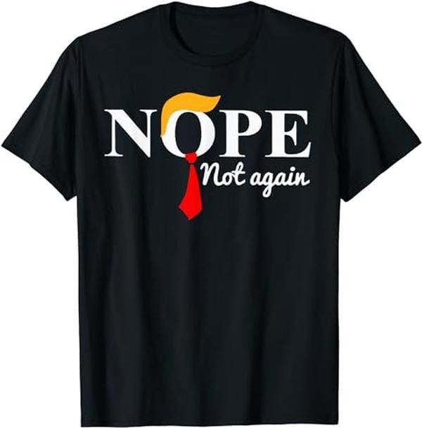 Nope Not Again Funny Trump T-Shirt | Unisex Cotton Tee, Short Sleeve, Full Size Hoodie, Sweatshirt | HypeCrazeTee.com