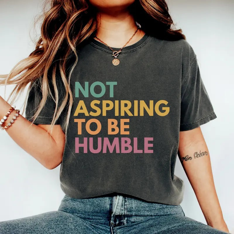 Not Aspiring Be Humble Shirt Harris Walz Shirt Girl Power Shirt Call Her Daddy Election Shirt Empowerment T-Shirts, Hoodie, Sweatshirt