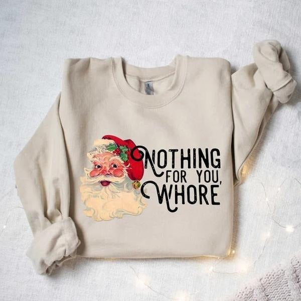 Nothing For You Whore Sweatshirt, Santa Claus Sweatshirt, Christmas Sweatshirt, Christmas Unisex Shirt, Funny Santa...
