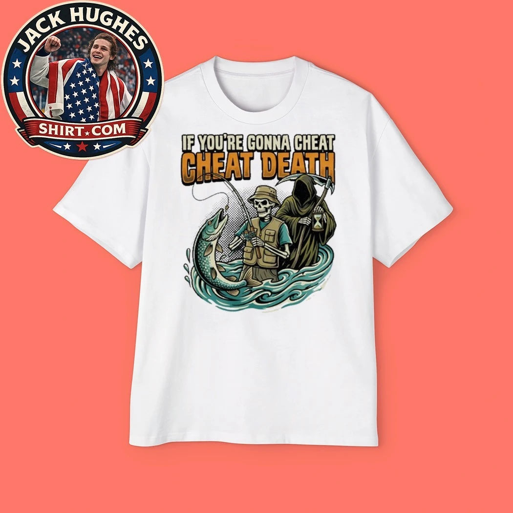 Official Fishing Skeleton Grim Reaper If You #8217 Re Gonna Cheat Cheat Death Shirt