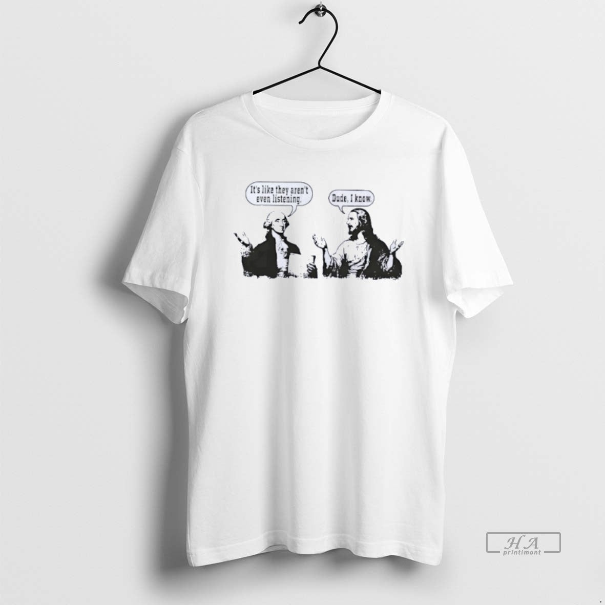 Official George Washington Jesus Its Like They Arent Even Listening Dude I Know T-Shirts, Hoodie, Sweatshirt