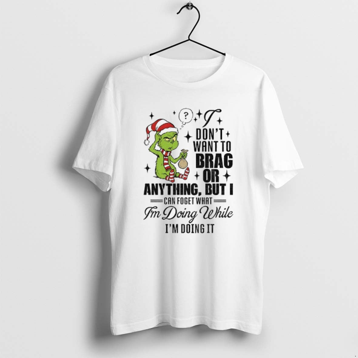 Official Grinch Santa I Dont Want To Brag Or Anything But I Can Forget What T-Shirts, Hoodie, Sweatshirt | HypeCrazeTee.com