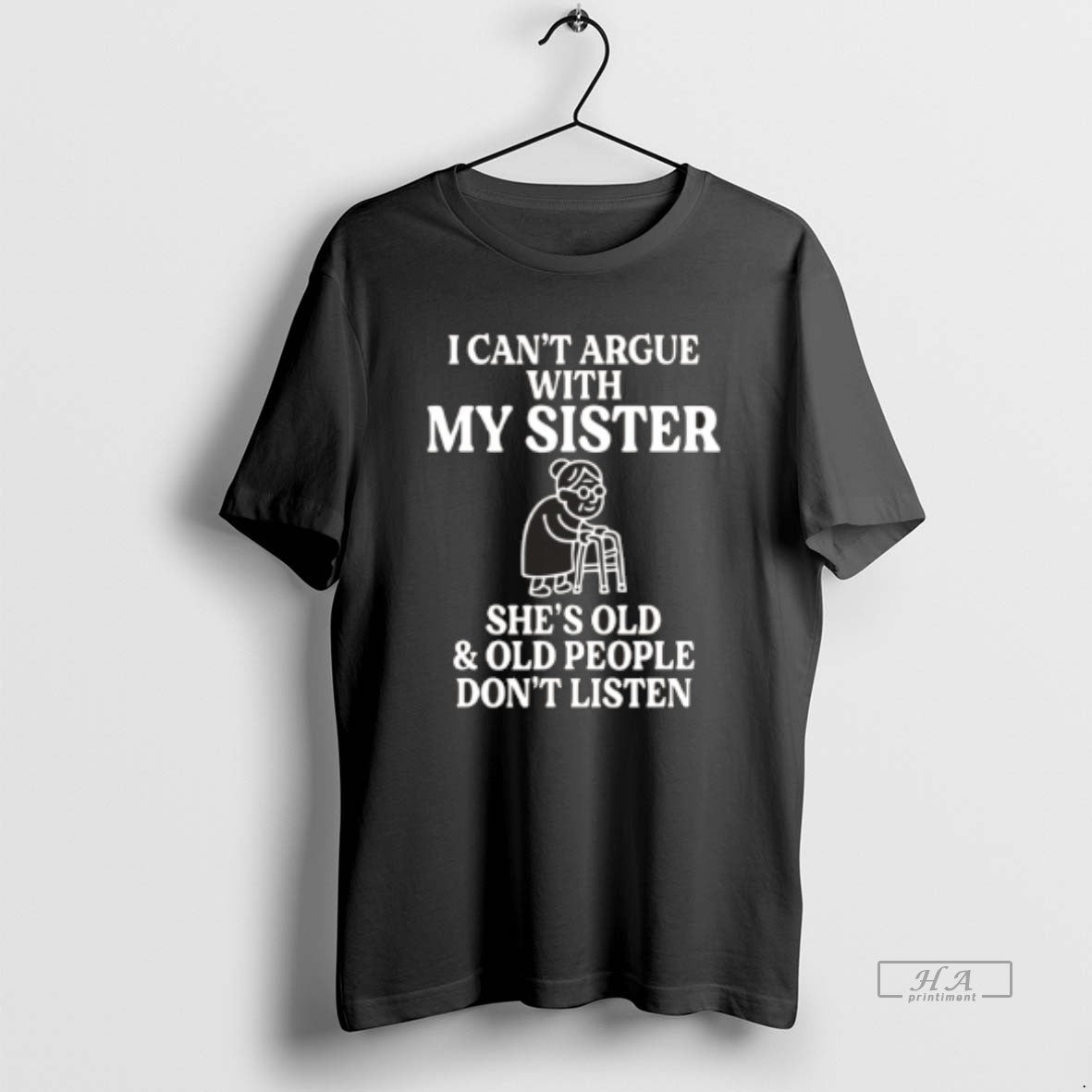 Official I Cant Argue With My Sister Shes Old And Old People Dont Listen Black T-Shirts, Hoodie, Sweatshirt