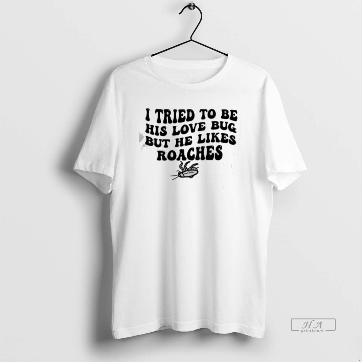 Official I Tried To Be His Love Bug But He Likes Roaches T-Shirts, Hoodie, Sweatshirt | HypeCrazeTee.com