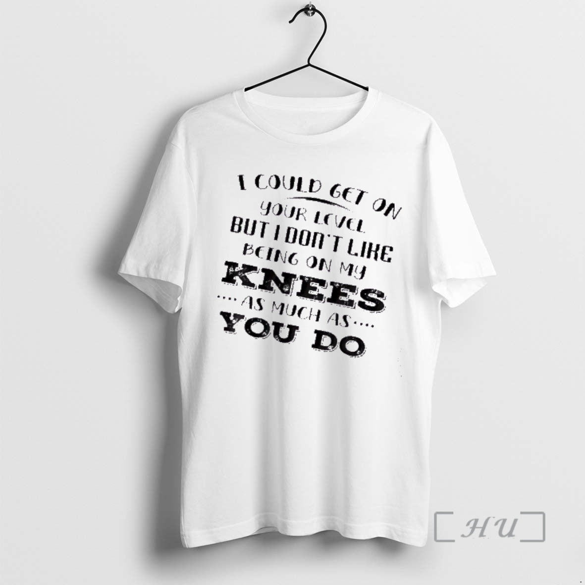 Officials I Could Get On Your Level But I Dont Like Being On My Knees T-Shirts, Hoodie, Sweatshirt | HypeCrazeTee.com