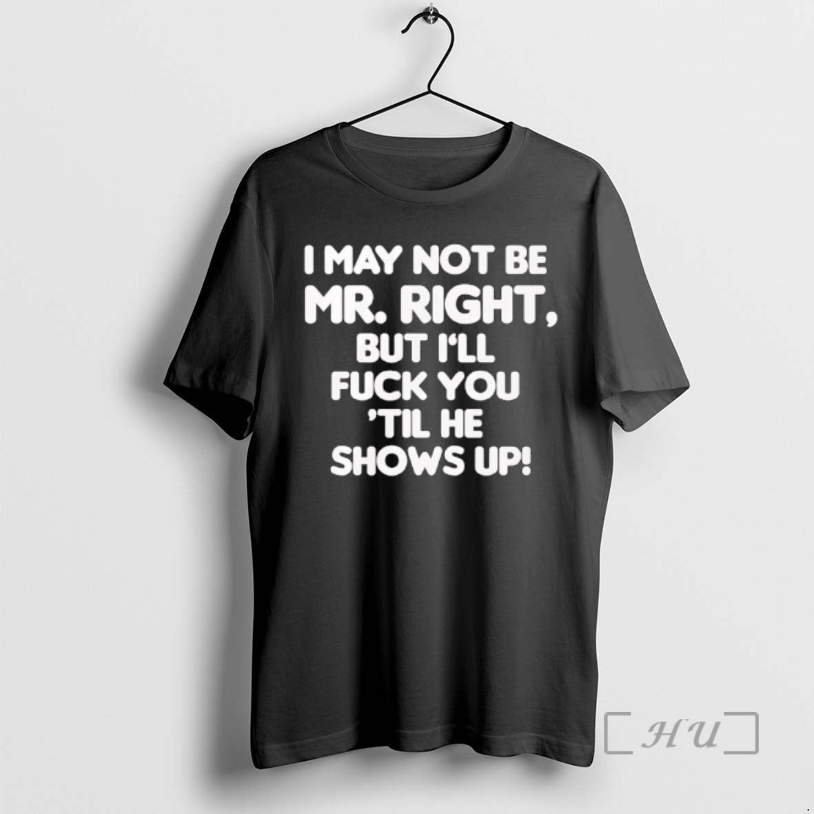 Officials I May Not Be Mr Right But Ill Fuck You Til He Shows Up T-Shirts, Hoodie, Sweatshirt | HypeCrazeTee.com