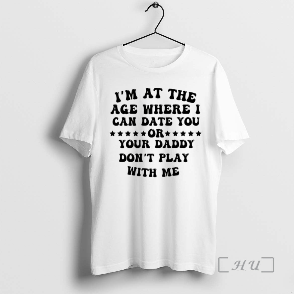 Officials Im At The Age Where I Can Date You Your Daddy Dont Play With T-Shirts, Hoodie, Sweatshirt | HypeCrazeTee.com