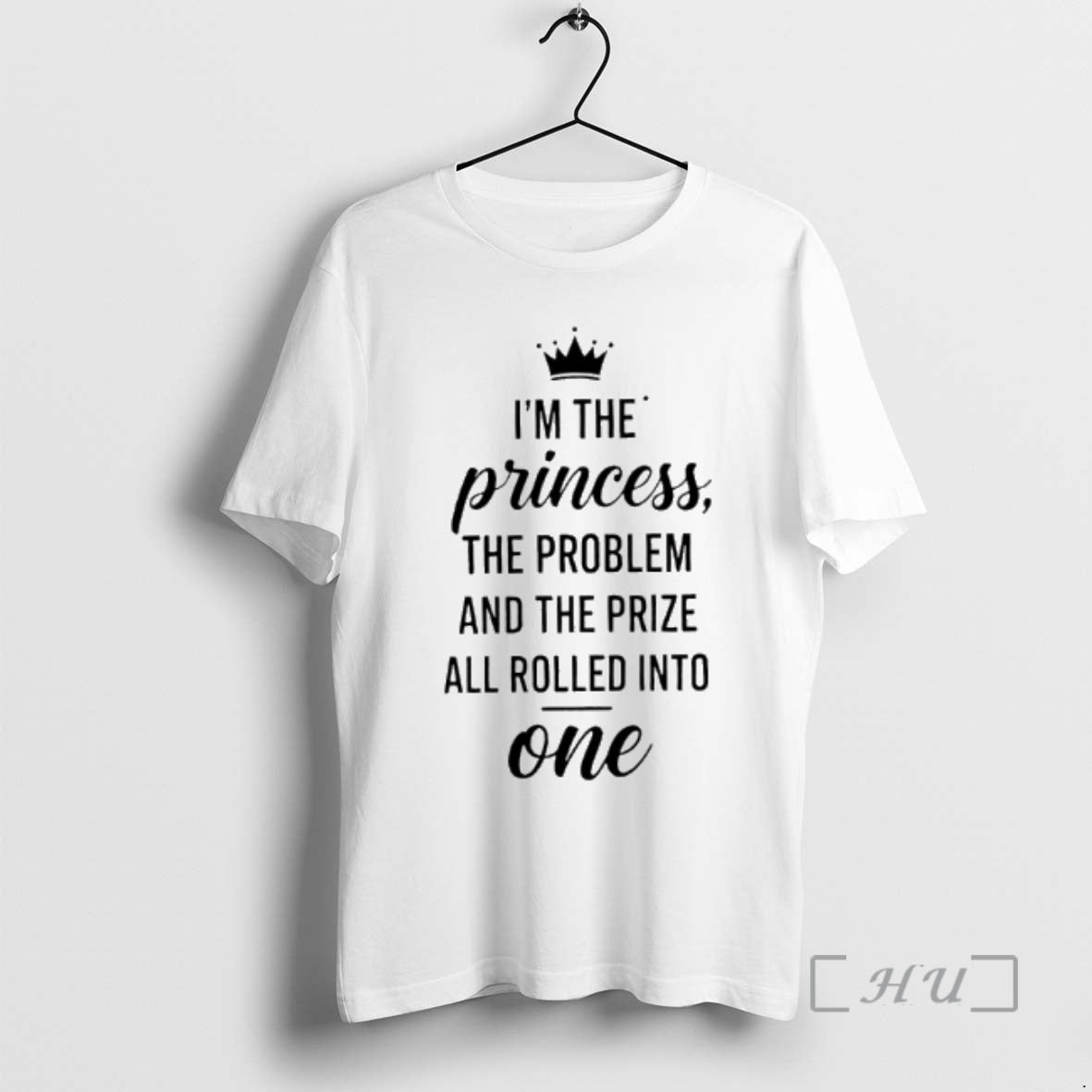 Officials Im The Princess The Problem And The Prize All Rolled Into One Premium T-Shirts, Hoodie, Sweatshirt