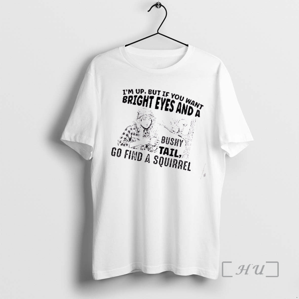 Officials Im Up But If You Want Bright Eyes And A Bushy Tail Go Find T-Shirts, Hoodie, Sweatshirt | HypeCrazeTee.com
