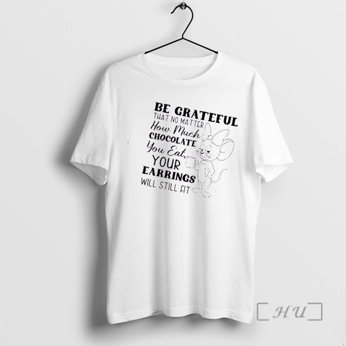 Officials Jerry Mouse Be Grateful That No Matter How Much Chocolate You Eat Your Earrings T-Shirts, Hoodie, Sweatshirt