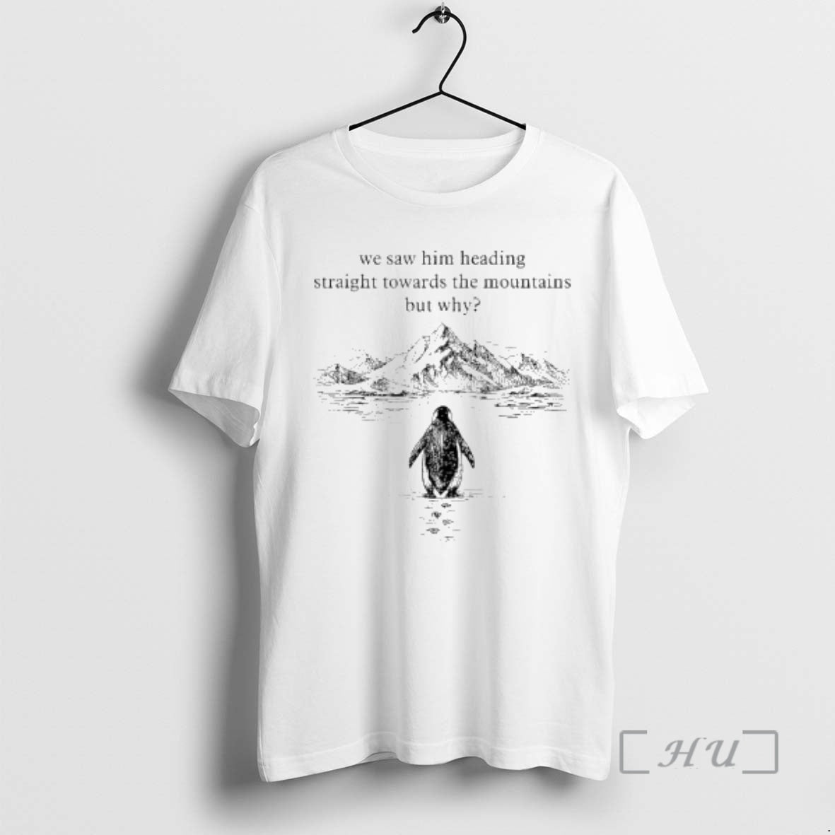 Officials Nihilist Penguin But Why Mountains Hiking We Saw Him Heading Straight Towards Premium T-Shirts, Hoodie, Sweatshirt