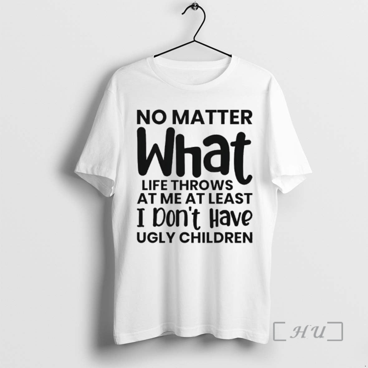 Officials No Matter What Life Throws At Me At Least I Dont Have Ugly Children T-Shirts, Hoodie, Sweatshirt | HypeCrazeTee.com