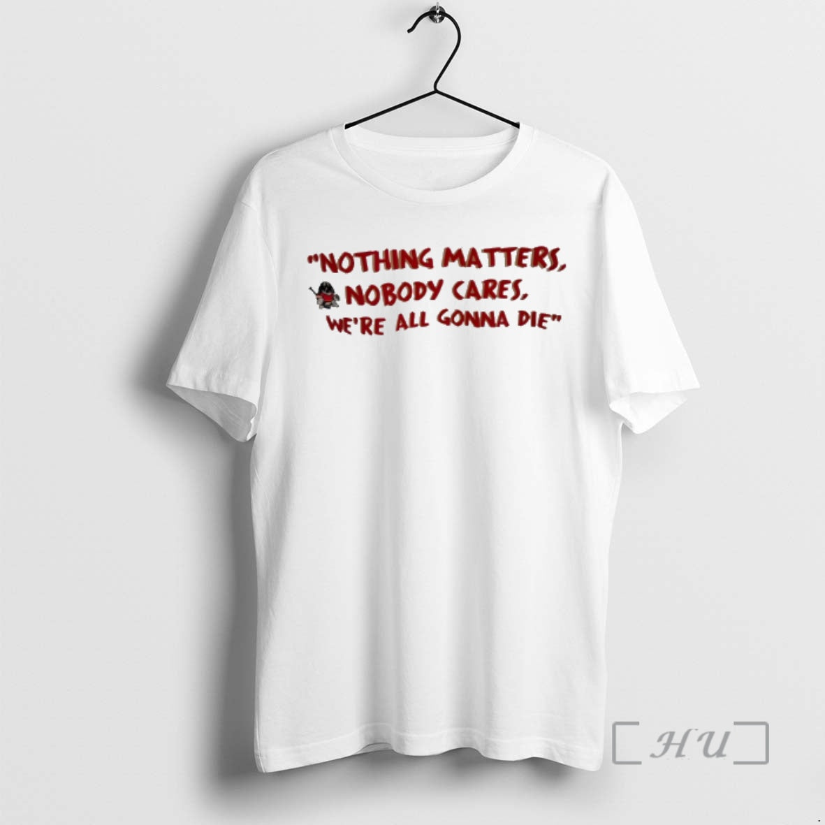Officials Nothing Matters Nobody Cares Were All Gonna Die T-Shirts, Hoodie, Sweatshirt | HypeCrazeTee.com