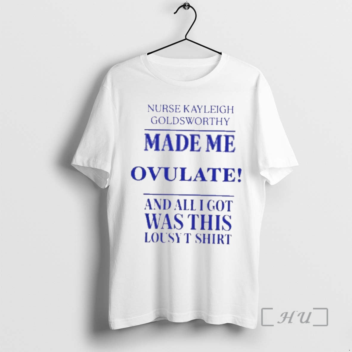 Officials Nurse Kayleigh Goldsworthy Made Me Ovulate And All I Got Was This Lousy Premium T-Shirts, Hoodie, Sweatshirt