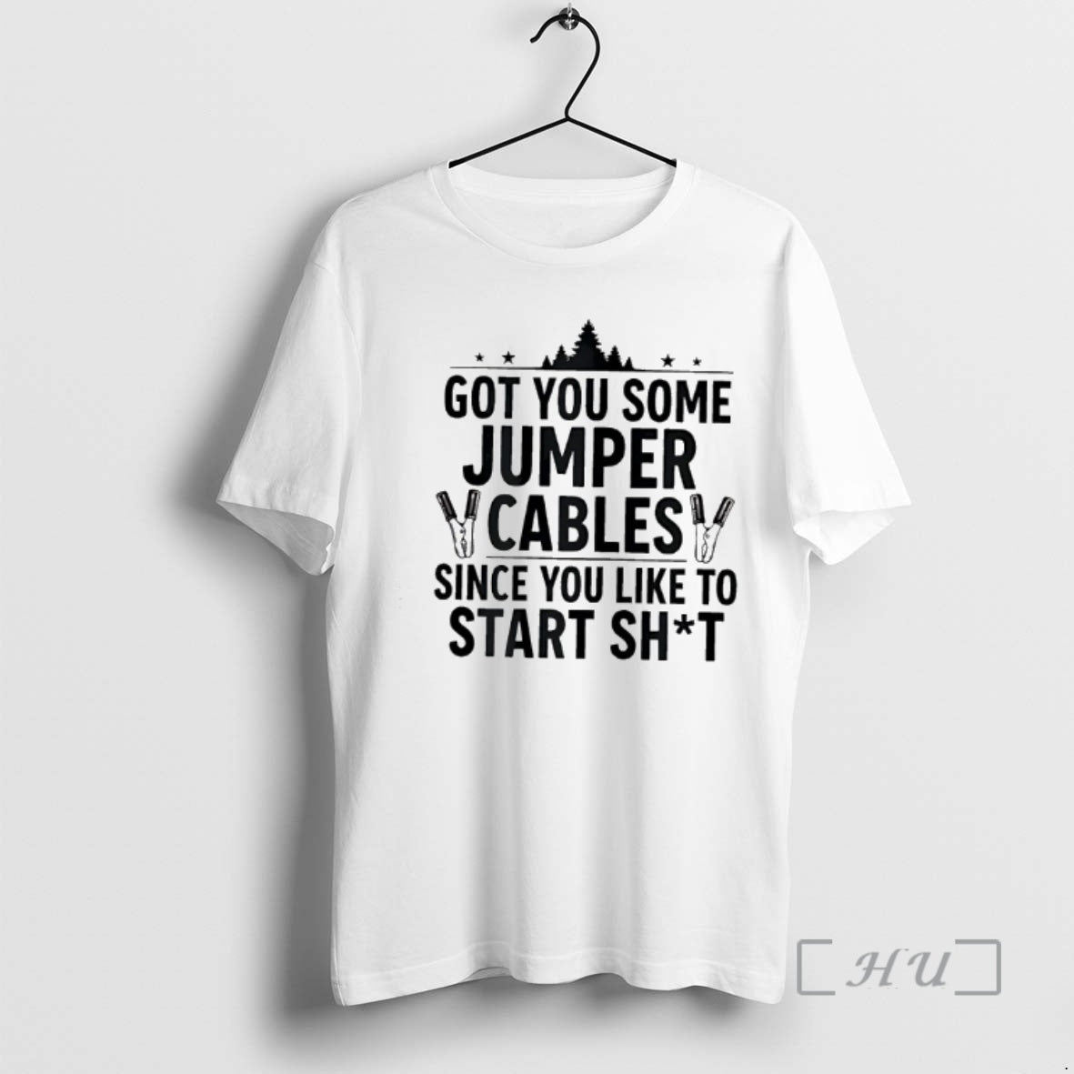 Officials Tree Got You Some Jumper Cables Since You Like To Start Shit Premium T-Shirts, Hoodie, Sweatshirt