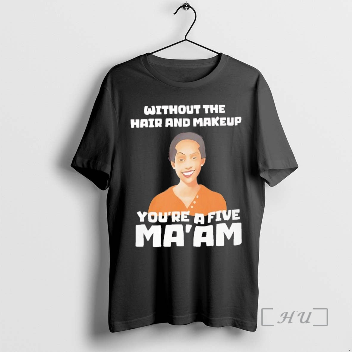 Officials Without The Hair And Makeup Youre A Five Maam T-Shirts, Hoodie, Sweatshirt | HypeCrazeTee.com