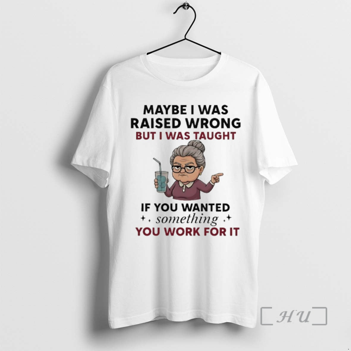 Officials Woman Old Maybe I Was Raised Wrong But I Was Taught If You Wanted T-Shirts, Hoodie, Sweatshirt | HypeCrazeTee.com