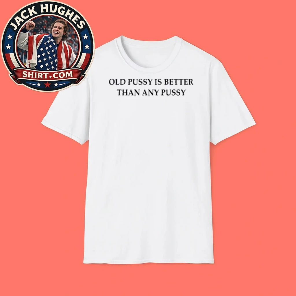 Old Pussy Is Better Than Any Pussy 2026 Graphic T-Shirt