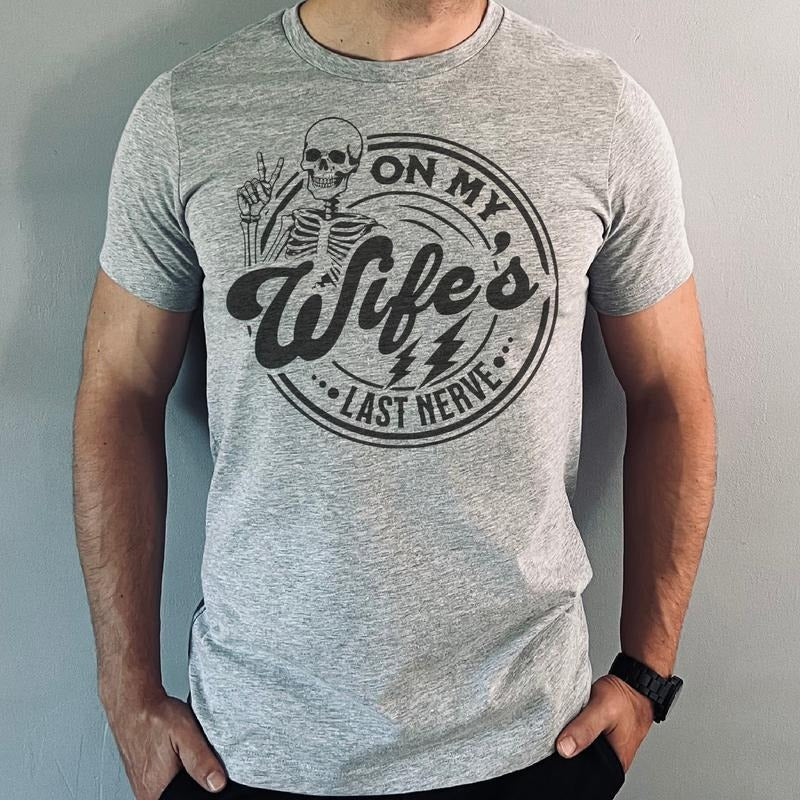 On My Wifes's Last Nerve T-Shirt Funny Couples Tshirt Sarcastic Fun Tee Soft Print Tshirt Sublimation Print Tee Gift For...