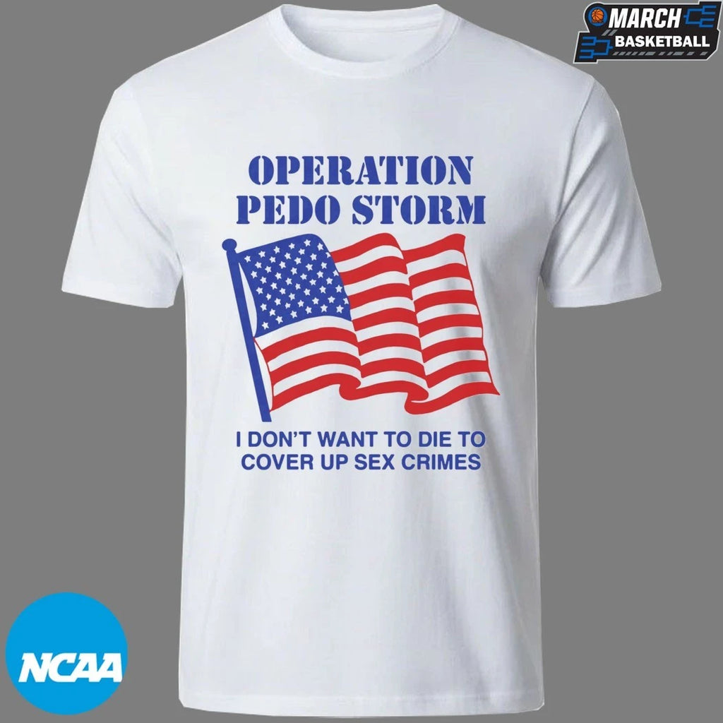 Operation Storm I Don’t Want To Die To Cover Up Sex Crimes T-shirts