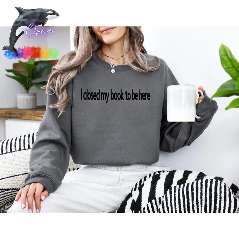 Orca ~ "I CLOSED MY BOOK TO BE HERE" Puff Unisex Sweatshirts ~ Book Lovers Shirt Womenswear Hoodie | HypeCrazeTee.com