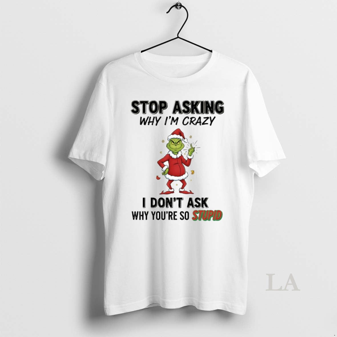 Original Grinch Stop Asking Why Im Crazy I Dont Ask Why Youre So Stupid Circle T-Shirts, Hoodie, Sweatshirt