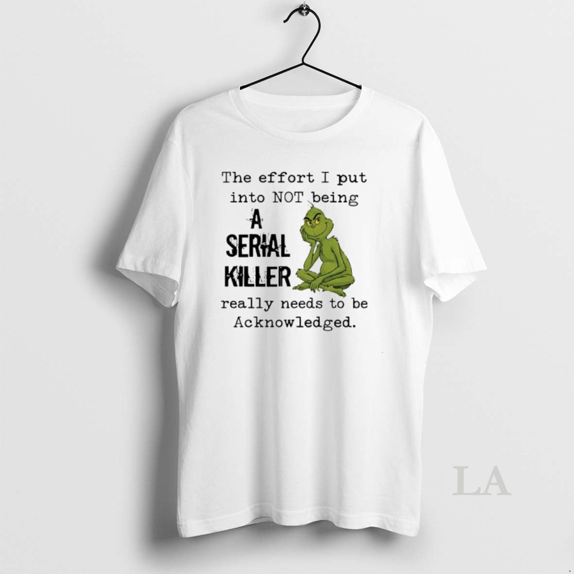 Original Grinch The Effort I Put Into Not Being A Serial Killer Really Needs To T-Shirts, Hoodie, Sweatshirt