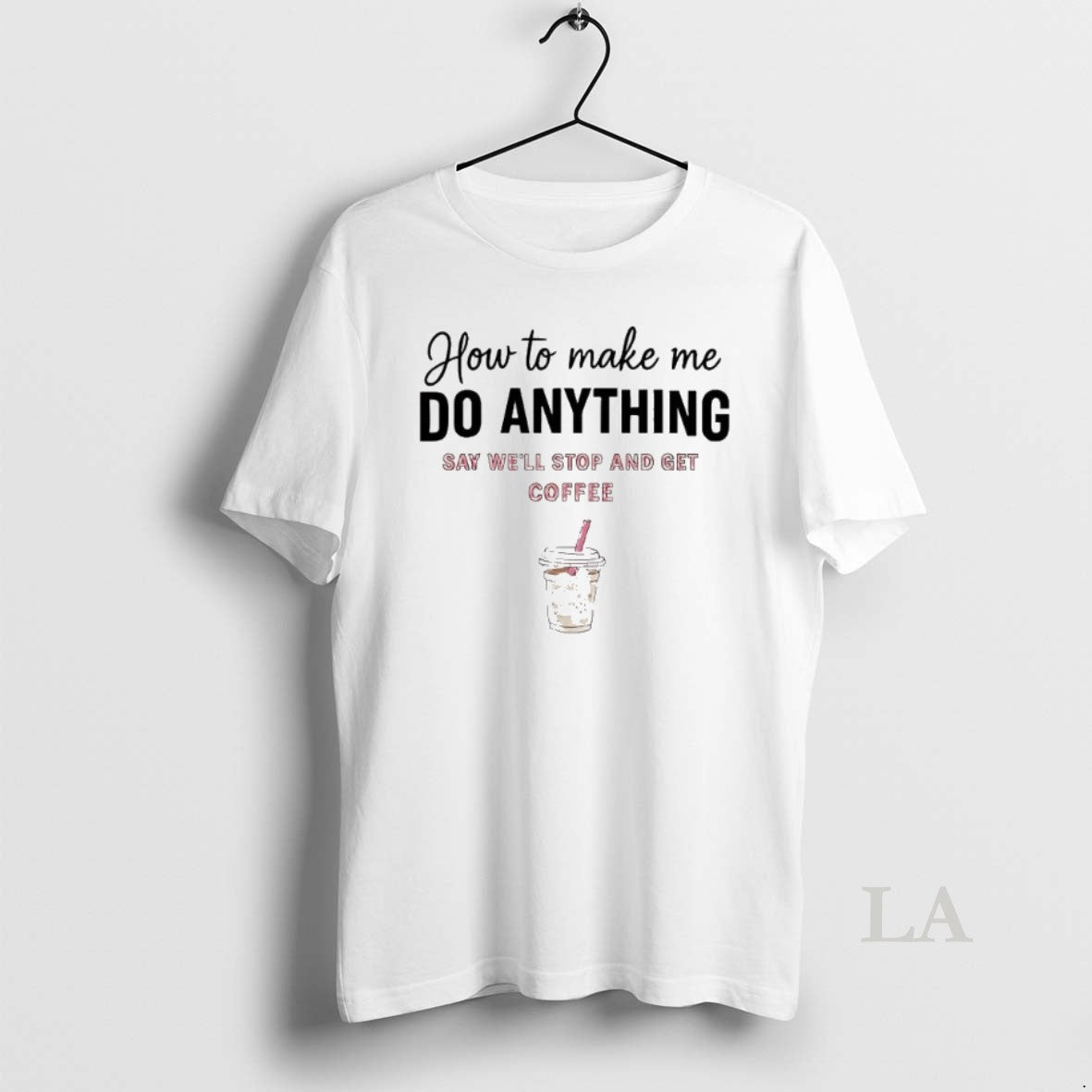 Original How To Make Me Do Anything Say Well Stop And Get Coffee T-Shirts, Hoodie, Sweatshirt | HypeCrazeTee.com