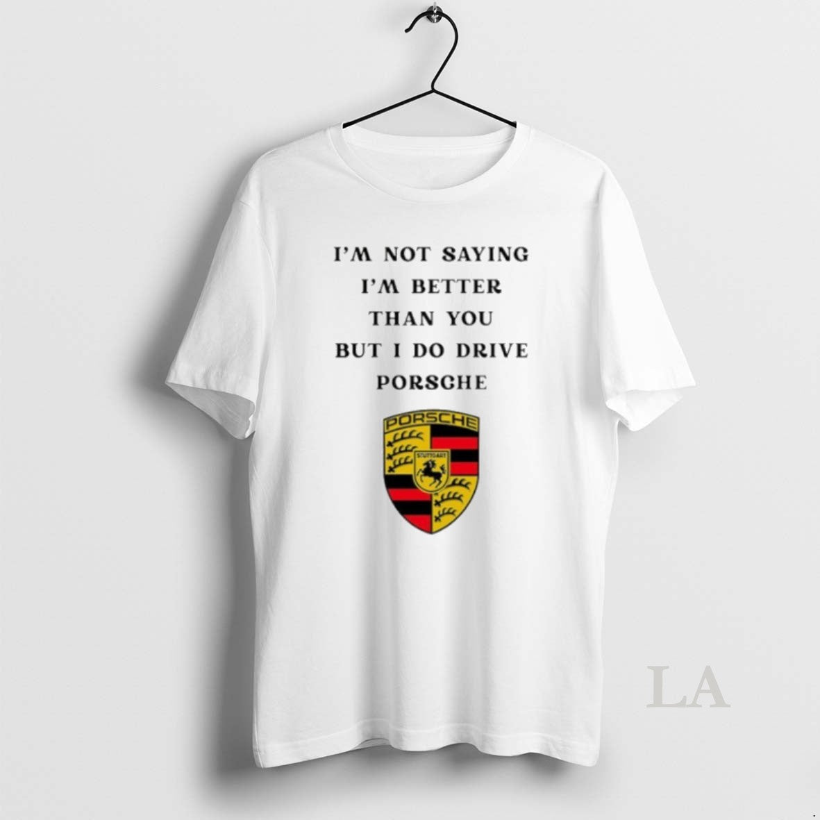 Original I Am Not Saying Im Better Than You But I Do Drive Porsche T-Shirts, Hoodie, Sweatshirt | HypeCrazeTee.com