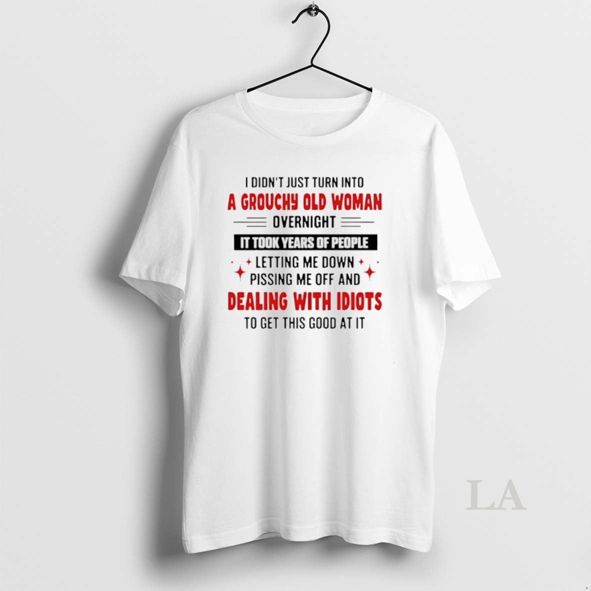 Original I Didnt Just Turn Into A Grouchy Old Woman Overnight It Took Years Of T-Shirts, Hoodie, Sweatshirt