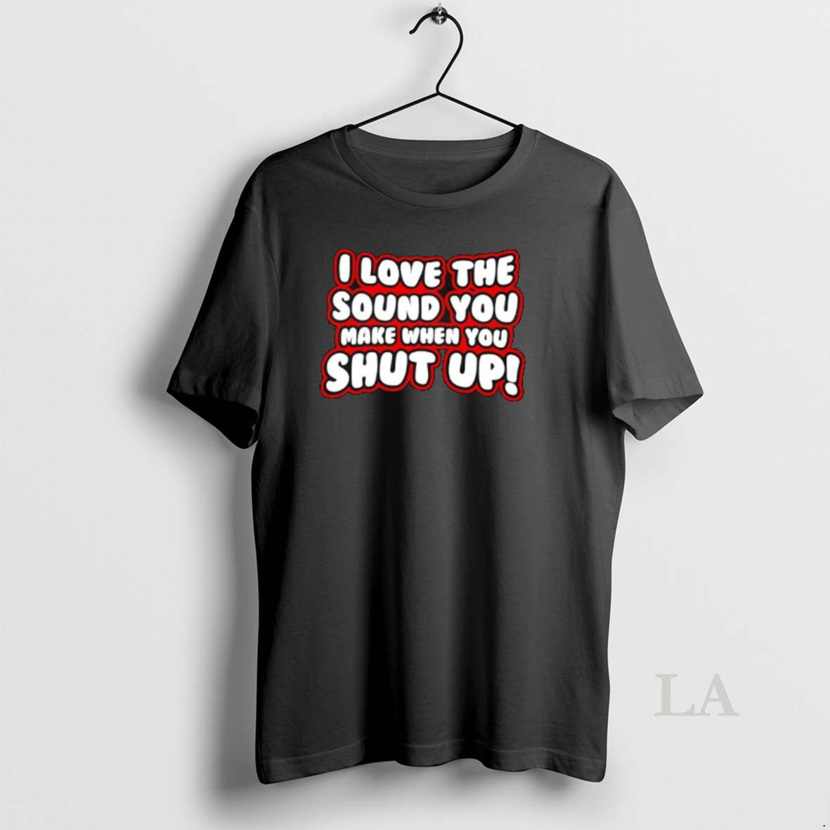 Original I Love The Sound You Make When You Shut Up Text T-Shirts, Hoodie, Sweatshirt | HypeCrazeTee.com