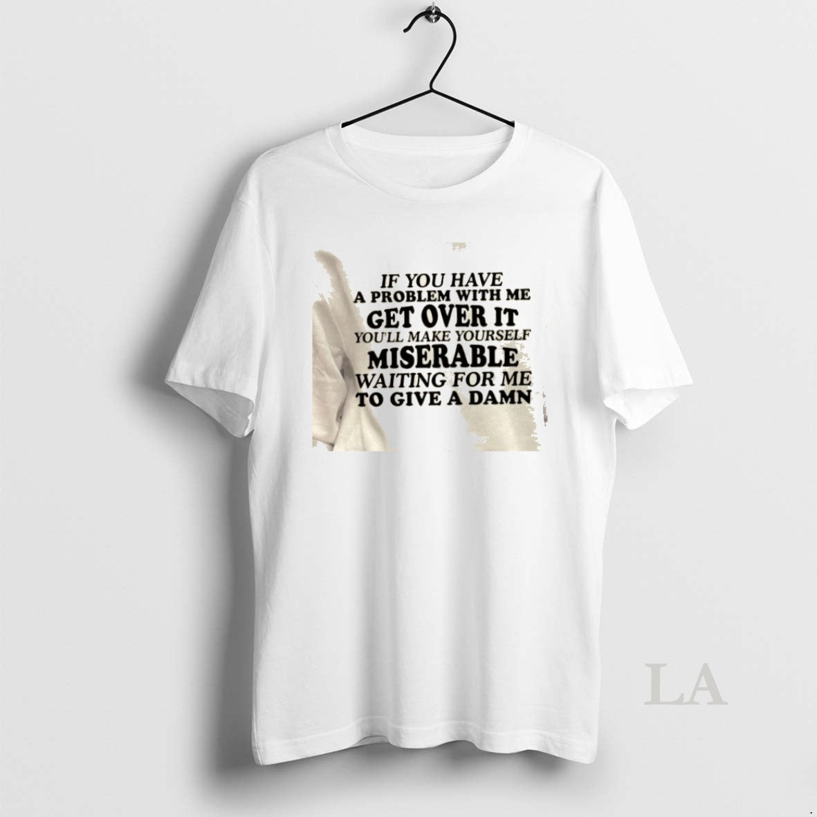 Original If You Have A Problem With Me Get Over It Youll Make Yourself Miserable T-Shirts, Hoodie, Sweatshirt