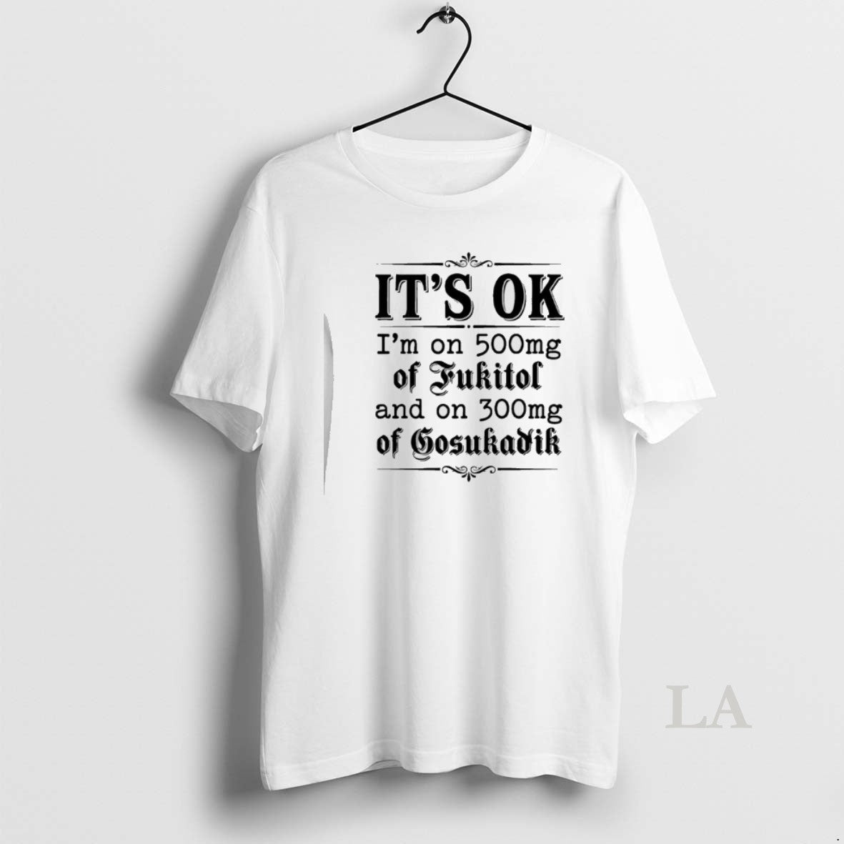 Original Its Ok Im On 50mg Of Fukitol And On 300mg Of Gosukadik Text T-Shirts, Hoodie, Sweatshirt | HypeCrazeTee.com