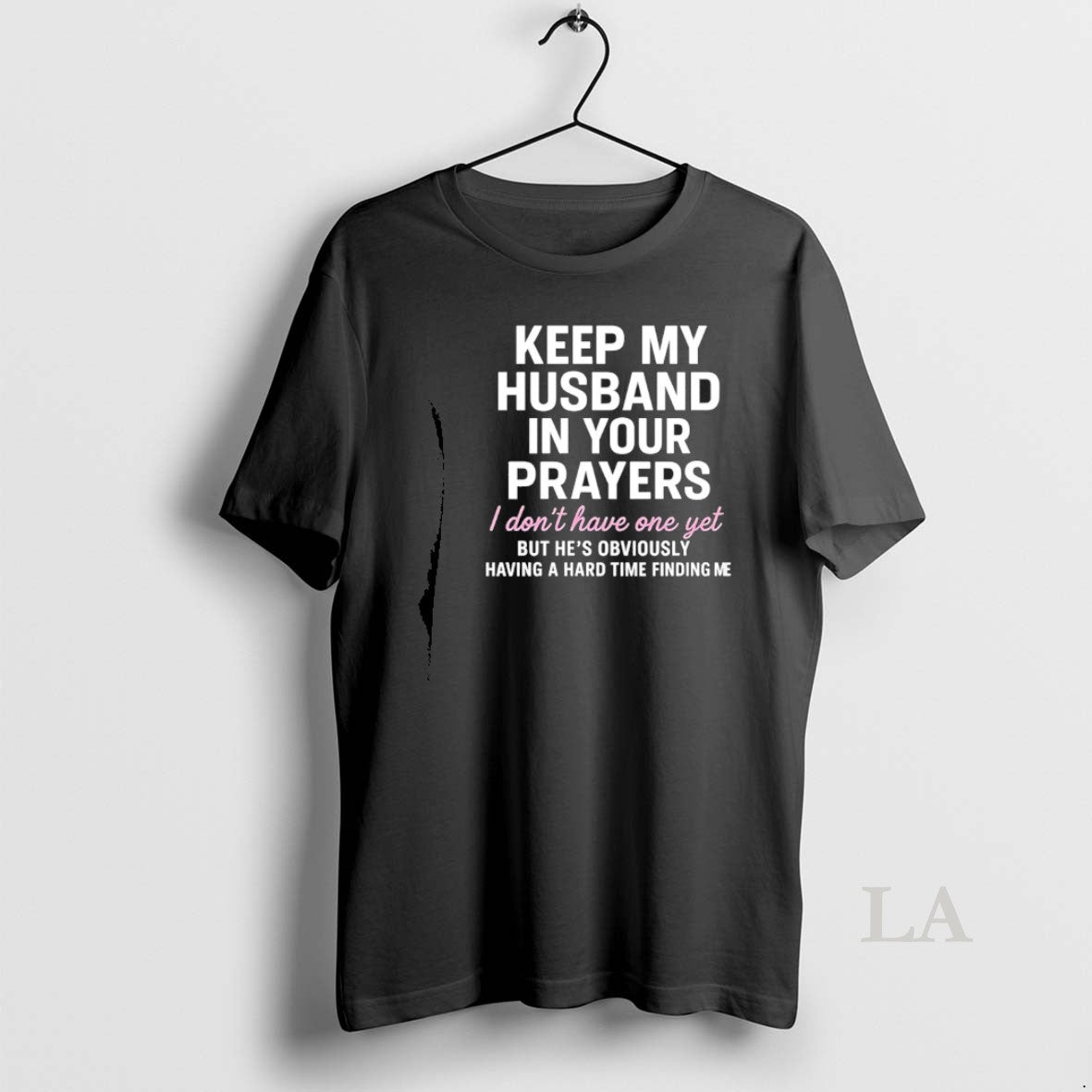 Original Keep My Husband In Your Prayers I Dont Have One Yet But Hes Obviously T-Shirts, Hoodie, Sweatshirt