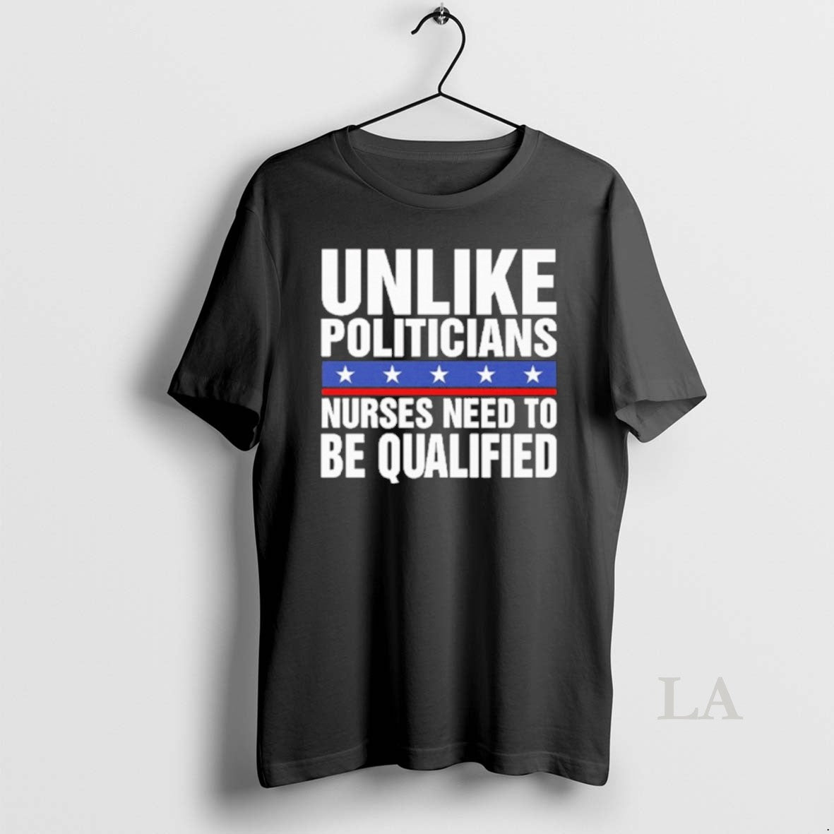Original Unlike Politicians Nurses Need To Be Qualified Sarcasm T-Shirts, Hoodie, Sweatshirt | HypeCrazeTee.com