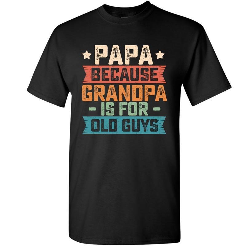 Papa Because Grandpa is For Old Guys Funny Dad Gift Shirt, Classic Cotton Shirt, Gift For Men, Fathers Day Gift Menswear...