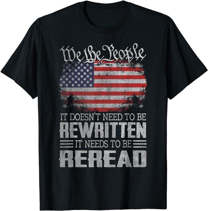 Patriotic Shirts US Flag Constitution USA Needs Be Reread Menswear Top Casual Cotton Basic T-Shirts, Hoodie, Sweatshirt