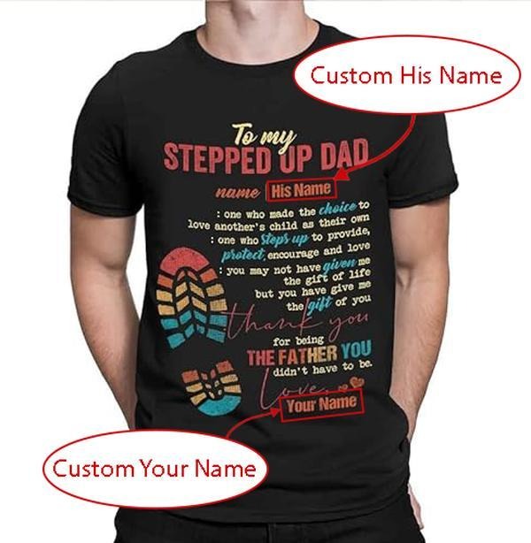 Personalized Father's Day T-Shirt, Gifts For Stepdad, Custom Name To Stepped Up Dad Shirts, One Who Made The Choice To...