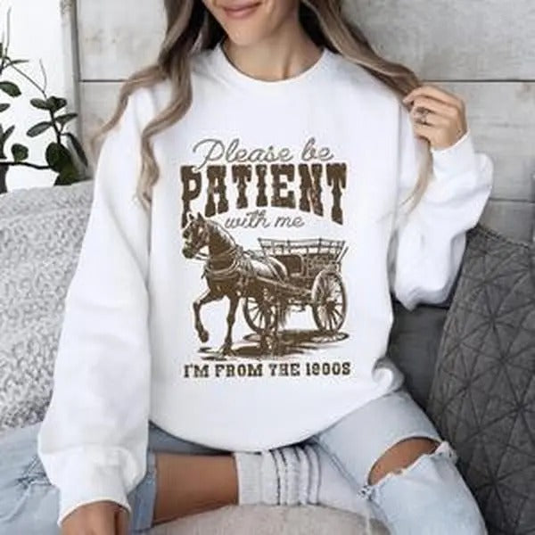 Please Be Patient, 1900s, Horse, Western, Country, Funny Sweatshirt, Women's Crew Neck, Crewneck T-Shirts, Hoodie