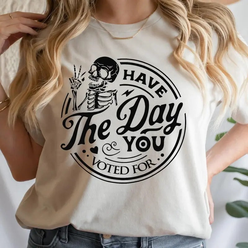 Political Shirt, Have The Day You Voted For Shirt, Justice Sweater, Anti Racism Shirt, Protest Hoodie, Voter Humor Shirt,...