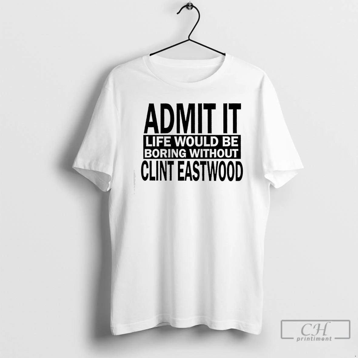 Premium Admit It Life Would Be Boring Without Clint Eastwood Text T-Shirts, Hoodie, Sweatshirt | HypeCrazeTee.com