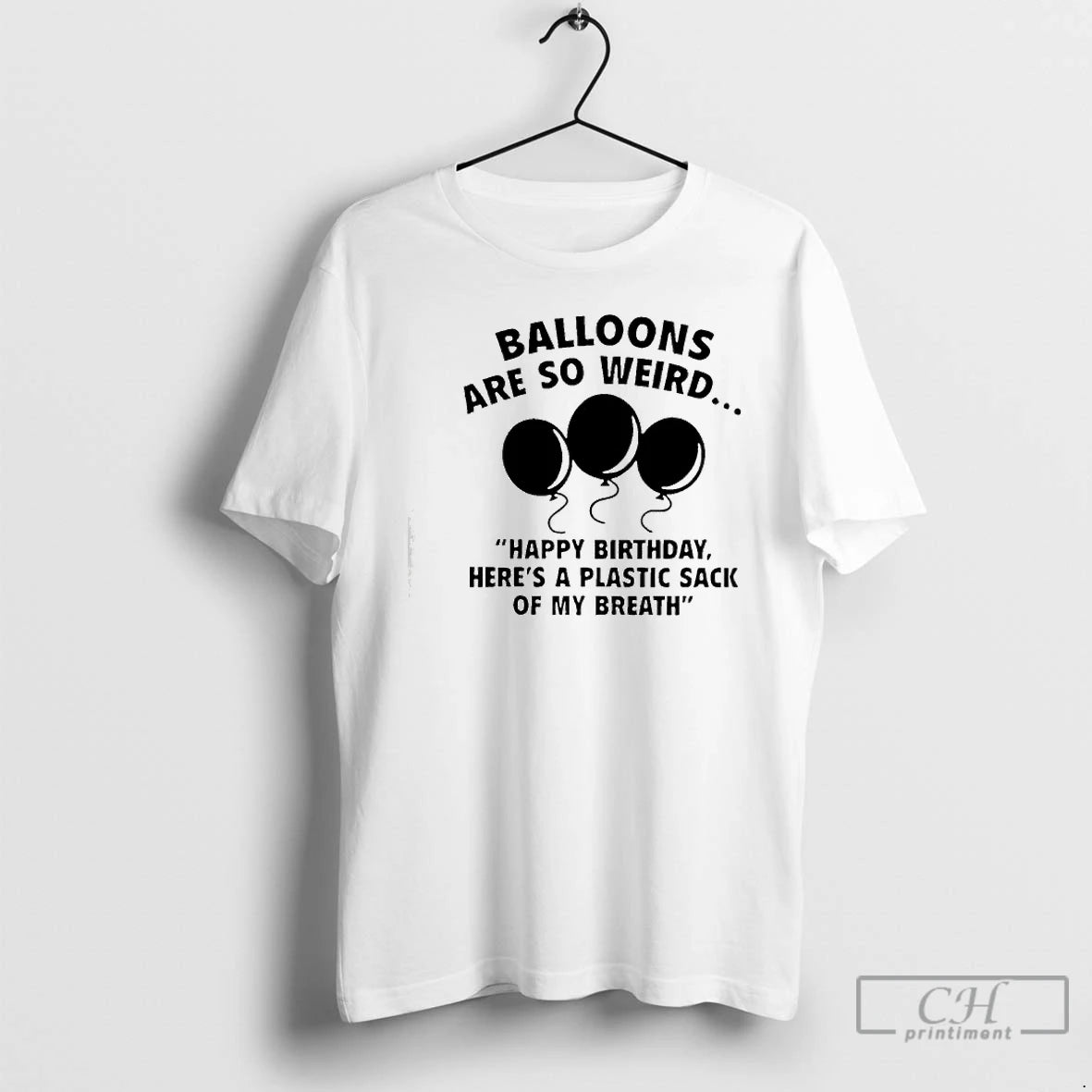 Premium Balloons Are So Weird Happy Birthday Heres A Plastic Sack Of My Breath T-Shirts, Hoodie, Sweatshirt