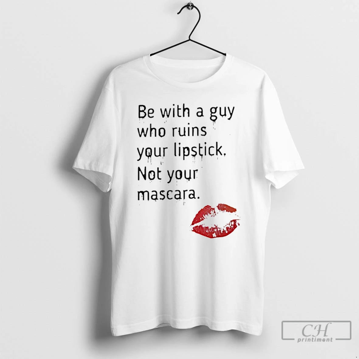 Premium Be With A Guy Who Ruins Your Lipstick Not Your Mascara T Shirts Sweater Hoodie, Sweatshirt | HypeCrazeTee.com
