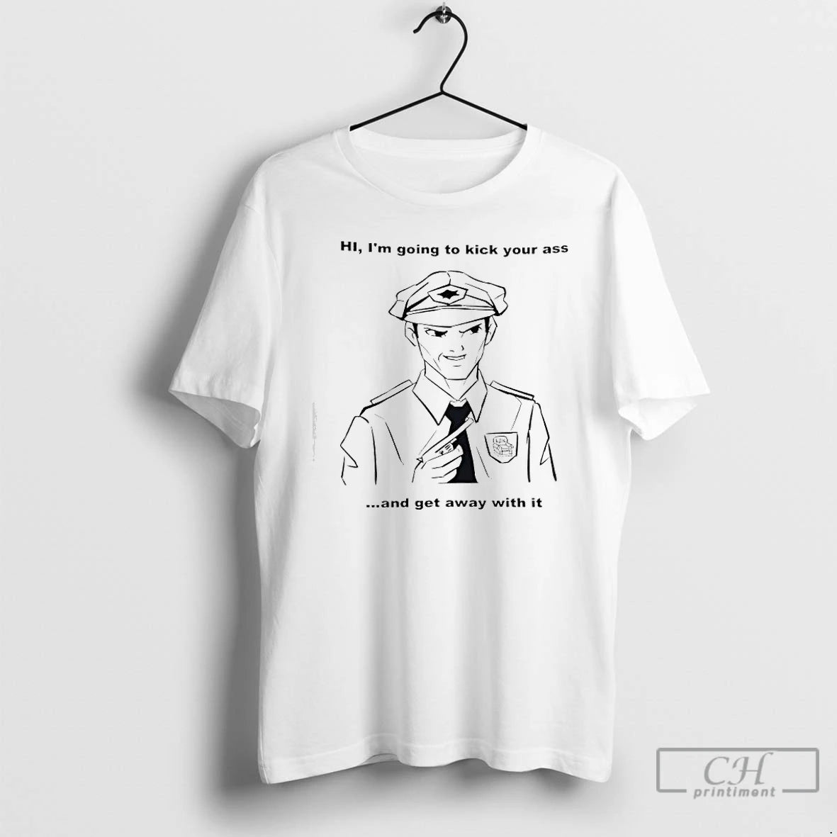 Premium Hi Im Going To Kick Your Ass And Get Away With It Police T-Shirts, Hoodie, Sweatshirt | HypeCrazeTee.com
