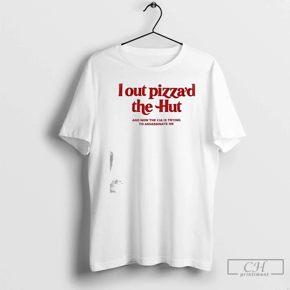 Premium I Out Pizzad The Hut And Now The Cia Is Trying To Assassinate Me T-Shirts, Hoodie, Sweatshirt | HypeCrazeTee.com