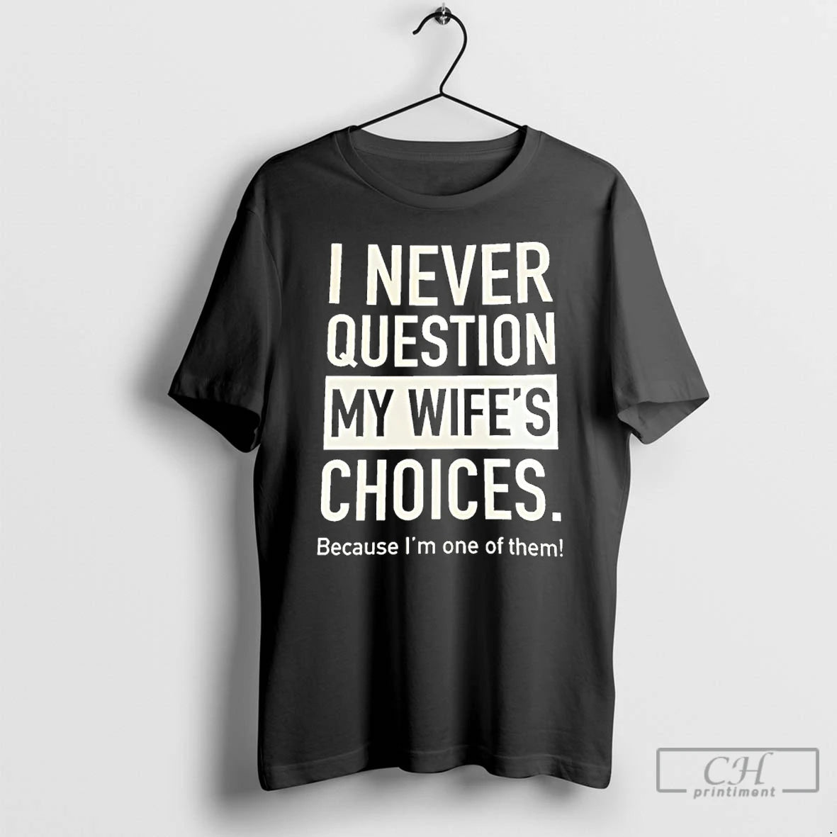 Premium I Never Question My Wifes Choices Because Im One Of Them T Shirts Sweater Hoodie, Sweatshirt | HypeCrazeTee.com